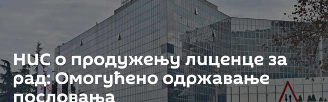 НИС о продужењу лиценце за рад: Омогућено одржавање пословања