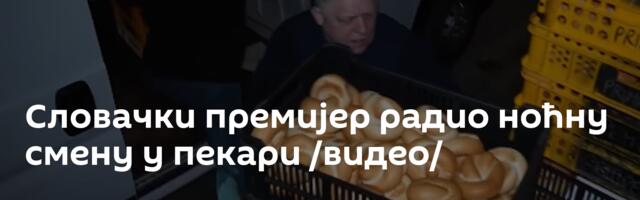 Словачки премијер радио ноћну смену у пекари /видео/