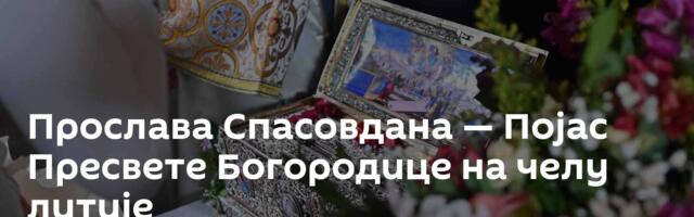 Прослава Спасовдана — Појас Пресвете Богородице на челу литије