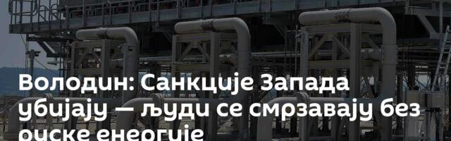 Володин: Санкције Запада убијају — људи се смрзавају без руске енергије