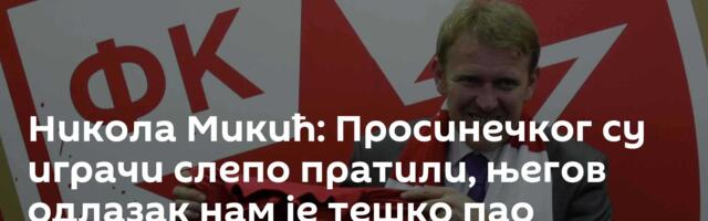 Никола Микић: Просинечког су играчи слепо пратили, његов одлазак нам је тешко пао