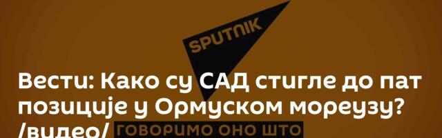 Вести: Како су САД стигле до пат позиције у Ормуском мореузу? /видео/
