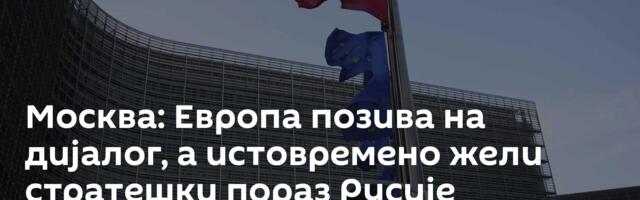 Москва: Европа позива на дијалог, а истовремено жели стратешки пораз Русије