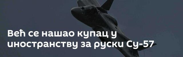 Већ се нашао купац у иностранству за руски Су-57