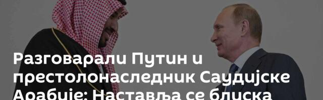 Разговарали Путин и престолонаследник Саудијске Арабије: Наставља се блиска сарадња