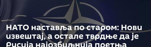 НАТО наставља по старом: Нови извештај,  а остале тврдње да је Русија најозбиљнија претња