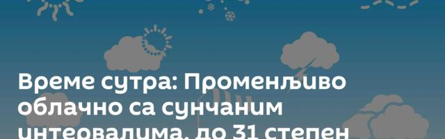 Време сутра: Променљиво облачно са сунчаним интервалима, до 31 степен