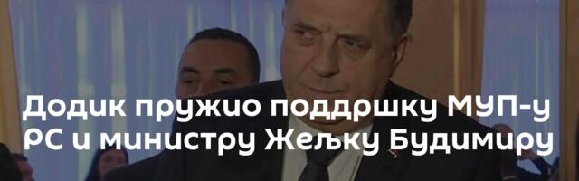 Додик пружио поддршку МУП-у РС и министру Жељку Будимиру
