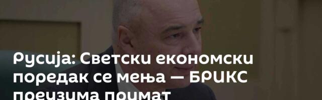 Русија: Светски економски поредак се мења — БРИКС преузима примат