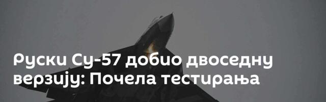 Руски Су-57 добио двоседну верзију: Почела тестирања