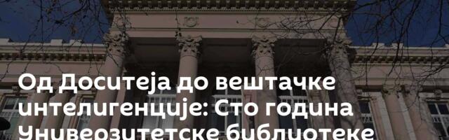 Од Доситеја до вештачке интелигенције: Сто година Универзитетске библиотеке
