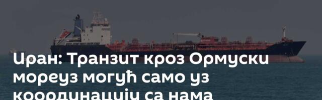 Иран: Транзит кроз Ормуски мореуз могућ само уз координацију са нама