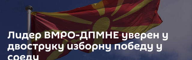 Лидер ВМРО-ДПМНЕ уверен у двоструку изборну победу у среду