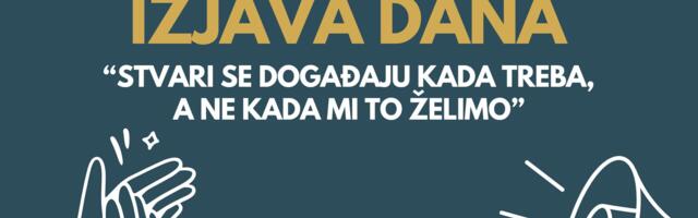 IZJAVA DANA: “Stvari se događaju kada treba, a ne kada mi to želimo”