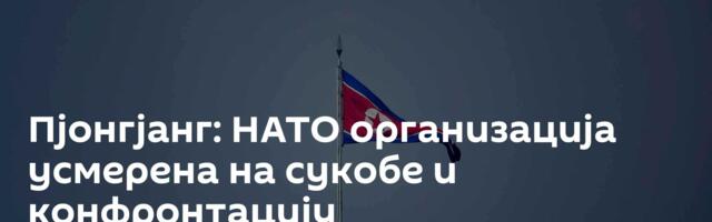 Пјонгјанг: НАТО организација усмерена на сукобе и конфронтацију