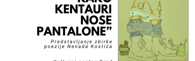 Predstavljanje pesničkog prvenca Nenada Kostića „Kako kentauri nose pantalone“ u Kulturnom centru Grad