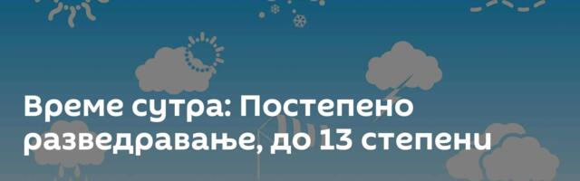 Време сутра: Постепено разведравање, до 13 степени