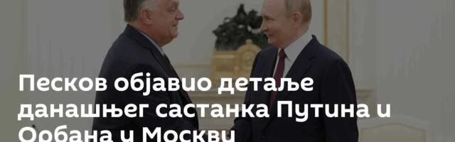 Песков објавио детаље данашњег састанка Путина и Орбана у Москви