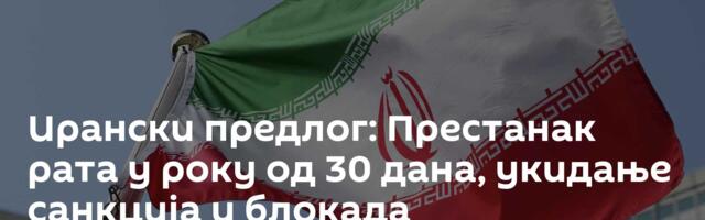Ирански предлог: Престанак рата у року од 30 дана, укидање санкција и блокада