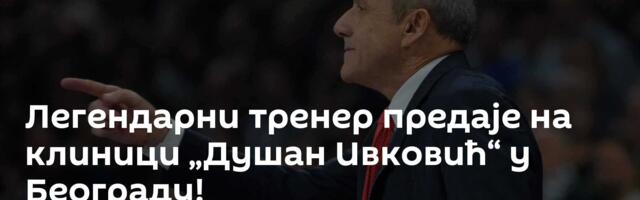 Легендарни тренер предаје на клиници „Душан Ивковић“ у Београду!