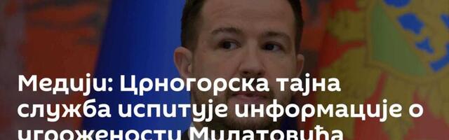 Медији: Црногорска тајна служба испитује информације о угрожености Милатовића