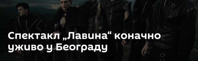 Спектакл „Лавина“ коначно уживо у Београду