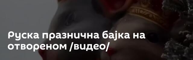 Руска празнична бајка на отвореном /видео/