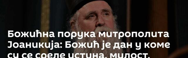 Божићна порука митрополита Јоаникија: Божић је дан у коме су се среле истина, милост, правда и љубав