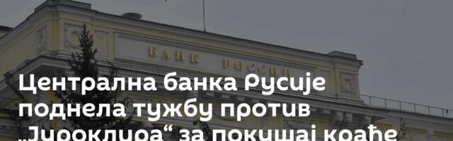 Централна банка Русије поднела тужбу против „Јуроклира“ за покушај крађе замрзнуте имовине