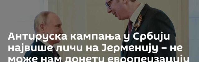 Антируска кампања у Србији највише личи на Јерменију – не може нам донети европеизацију