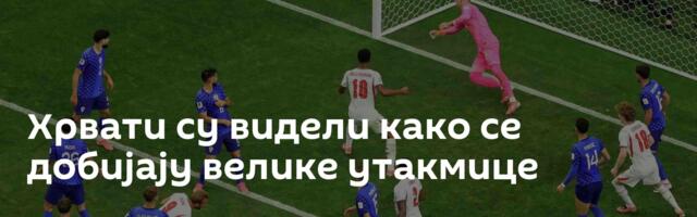 Хрвати су видели како се добијају велике утакмице
