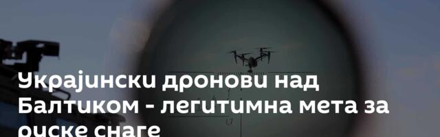 Украјински дронови над Балтиком - легитимна мета за руске снаге