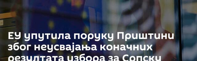 ЕУ упутила поруку Приштини због неусвајања коначних резултата избора за Српску листу