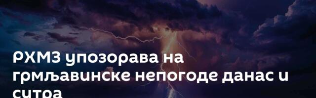 РХМЗ упозорава на грмљавинске непогоде данас и сутра