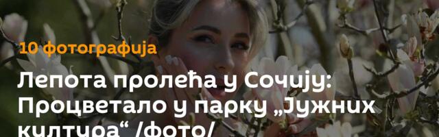 Лепота пролећа у Сочију: Процветало у парку „Јужних култура“ /фото/