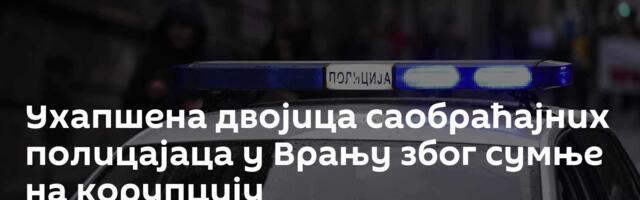 Ухапшена двојица саобраћајних полицајаца у Врању због сумње на корупцију