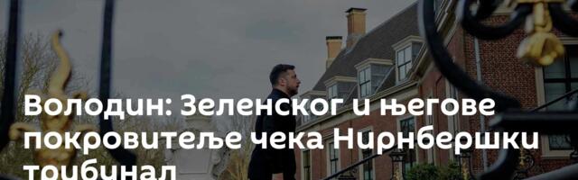 Володин: Зеленског и његове покровитеље чека Нирнбершки трибунал