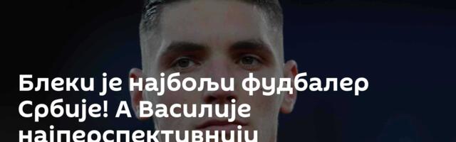 Блеки је најбољи фудбалер Србије! А Василије најперспективнији