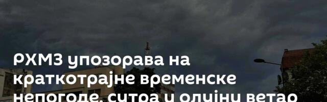 РХМЗ упозорава на краткотрајне временске непогоде, сутра и олујни ветар
