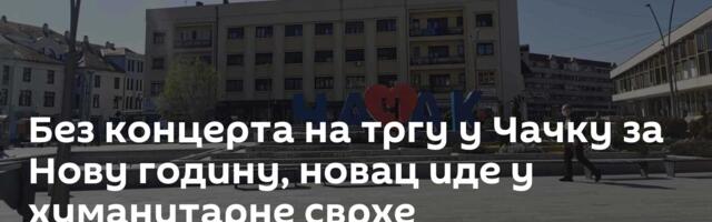 Без концерта на тргу у Чачку за Нову годину, новац иде у хуманитарне сврхе