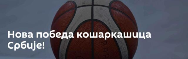 Нова победа кошаркашица Србије!