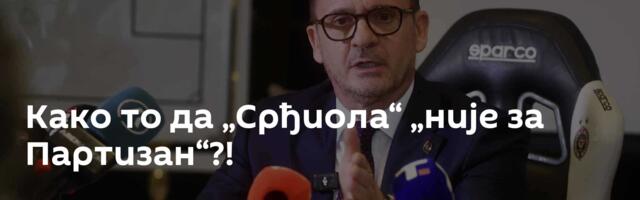 Како то да „Срђиола“ „није за Партизан“?!