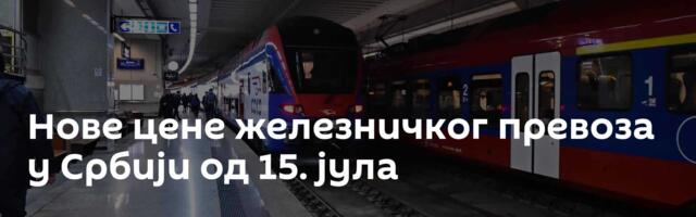 Нове цене железничког превоза у Србији од 15. јула