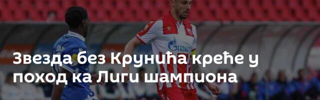 Звезда без Крунића креће у поход ка Лиги шампиона
