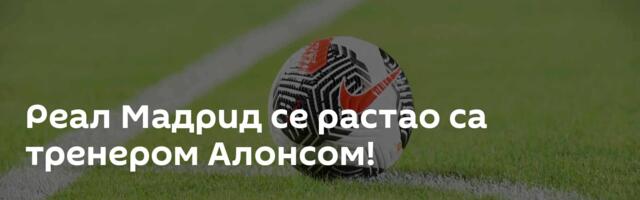 Реал Мадрид се растао са тренером Алонсом!