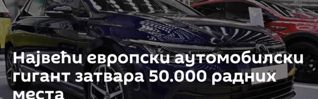 Највећи европски аутомобилски гигант затвара 50.000 радних места