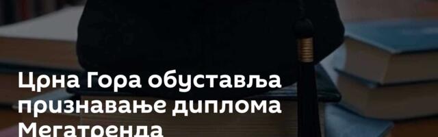 Црна Гора обуставља признавање диплома Мегатренда