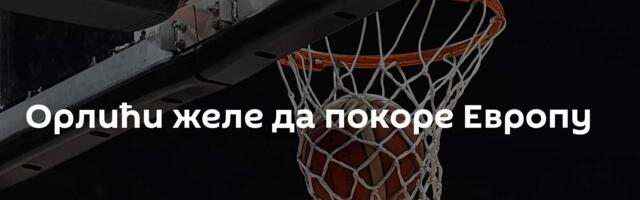 Орлићи желе да покоре Европу