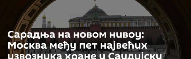 Сарадња на новом нивоу: Москва међу пет највећих извозника хране у Саудијску Арабију