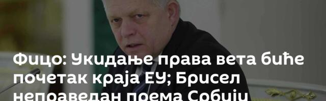 Фицо: Укидање права вета биће почетак краја ЕУ; Брисел неправедан према Србији